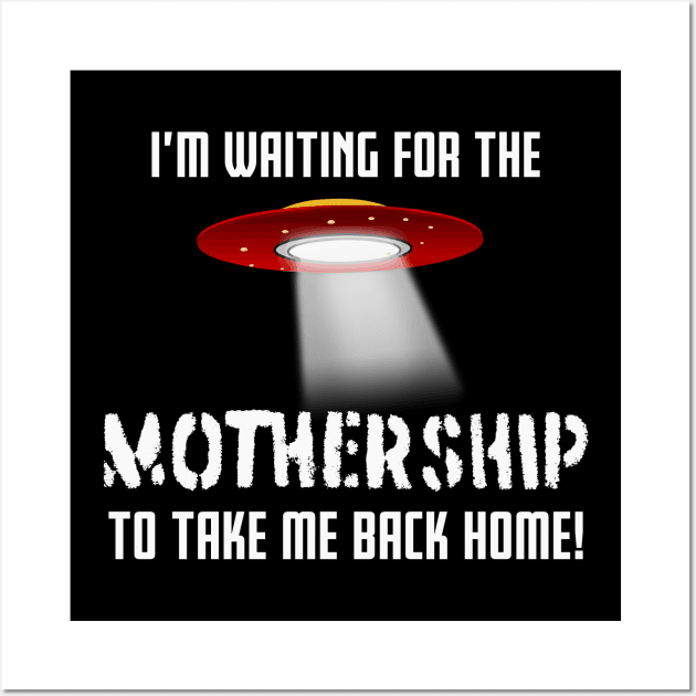 I'm waiting for the MOTHERSHIP to take me back home! Wall Art by jdunster